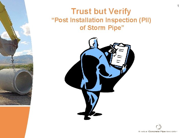 Trust but Verify “Post Installation Inspection (PII) of Storm Pipe” 1 