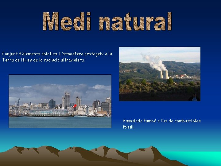 Conjunt d’elements abìotics. L’atmosfera protegeix a la Terra de lèxes de la radiació ultravioleta.