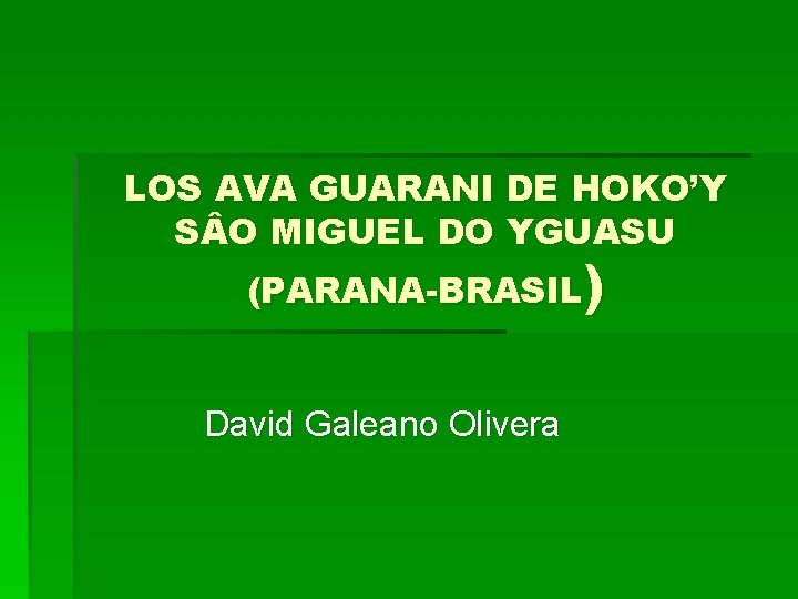 LOS AVA GUARANI DE HOKO’Y S O MIGUEL DO YGUASU (PARANA-BRASIL) David Galeano Olivera