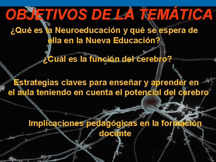 OBJETIVOS DE LA TEMÁTICA ¿Qué es la Neuroeducación y qué se espera de ella