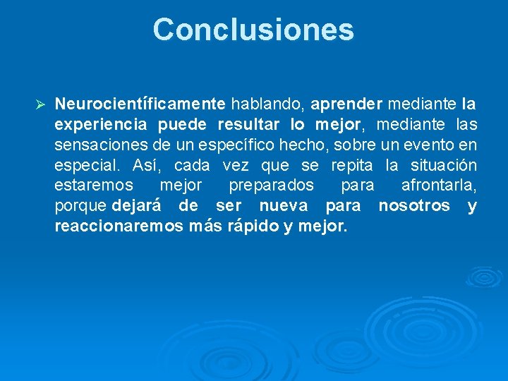 Conclusiones Ø Neurocientíficamente hablando, aprender mediante la experiencia puede resultar lo mejor, mediante las