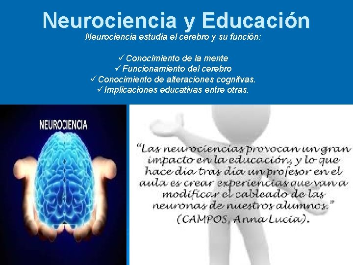 Neurociencia y Educación Neurociencia estudia el cerebro y su función: üConocimiento de la mente