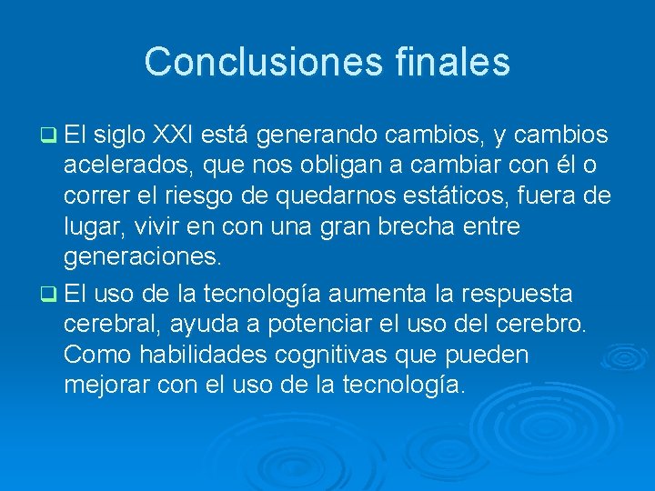 Conclusiones finales q El siglo XXI está generando cambios, y cambios acelerados, que nos