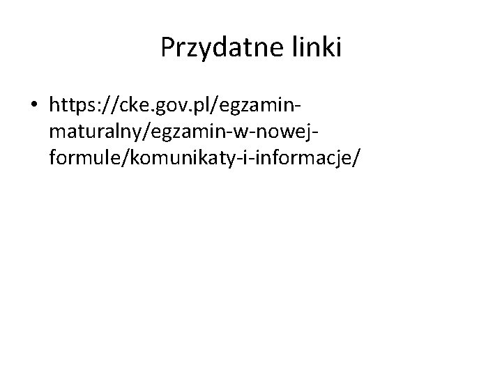 Przydatne linki • https: //cke. gov. pl/egzaminmaturalny/egzamin-w-nowejformule/komunikaty-i-informacje/ Przydatne linki • https: //cke. gov. pl/egzaminmaturalny/egzamin-w-nowejformule/komunikaty-i-informacje/