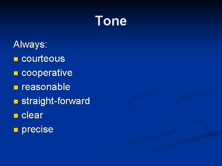 Tone Always: n courteous n cooperative n reasonable n straight-forward n clear n precise