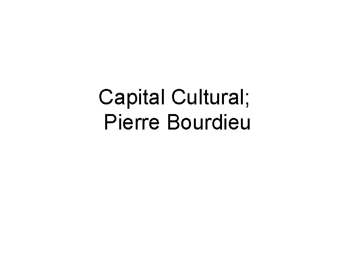 Capital Cultural; Pierre Bourdieu 