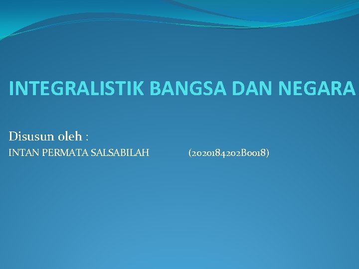 INTEGRALISTIK BANGSA DAN NEGARA Disusun oleh : INTAN PERMATA SALSABILAH (2020184202 B 0018) 