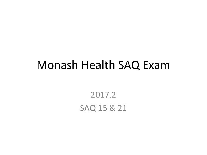 Monash Health SAQ Exam 2017. 2 SAQ 15 & 21 