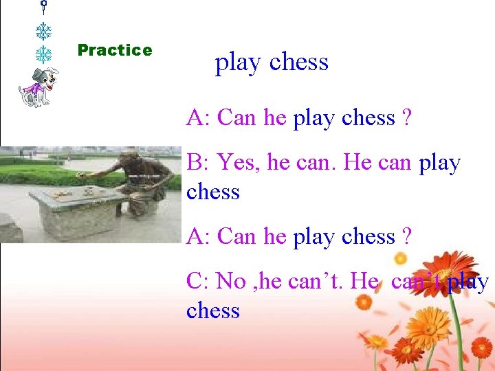 Practice play chess A: Can he play chess ? B: Yes, he can. He