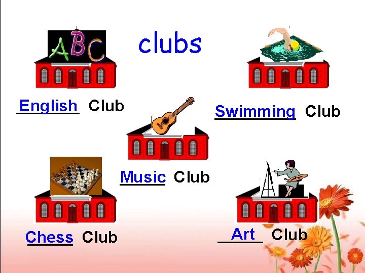 clubs _______ English Club _____ Club Swimming _____ Club Music Chess _____ Club Art