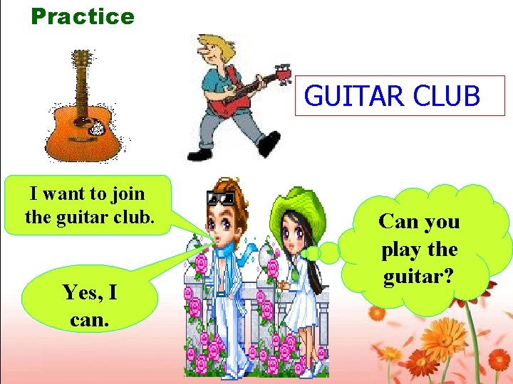 Practice GUITAR CLUB I want to join the guitar club. Yes, I can. Can