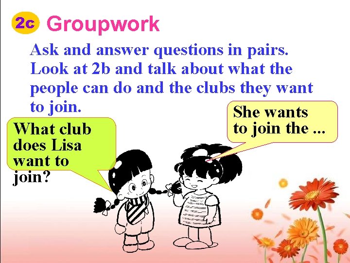 2 c Groupwork Ask and answer questions in pairs. Look at 2 b and