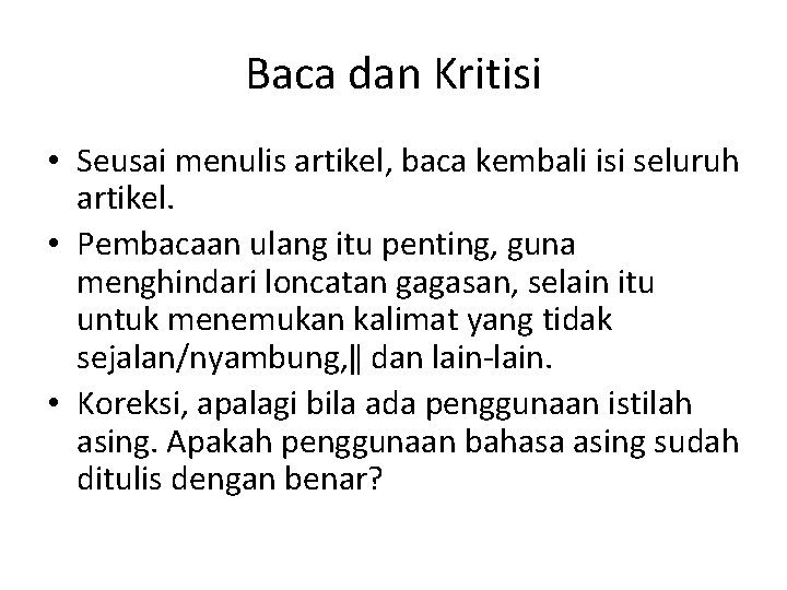 Baca dan Kritisi • Seusai menulis artikel, baca kembali isi seluruh artikel. • Pembacaan