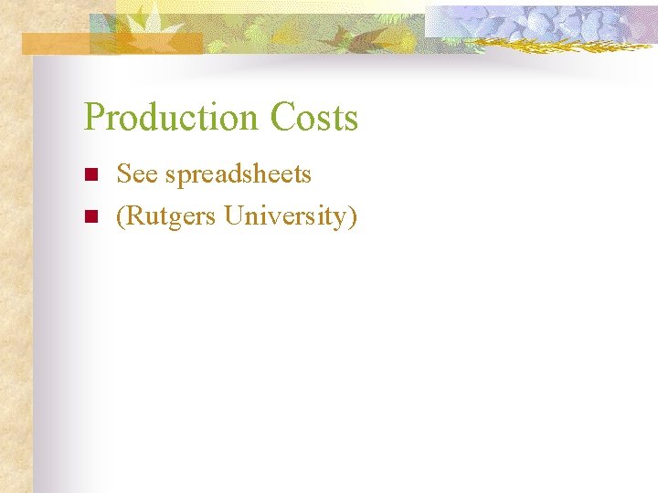 Production Costs n n See spreadsheets (Rutgers University) 