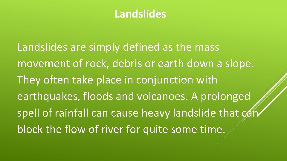Landslides are simply defined as the mass movement of rock, debris or earth down
