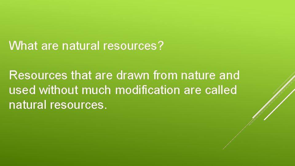 What are natural resources? Resources that are drawn from nature and used without much