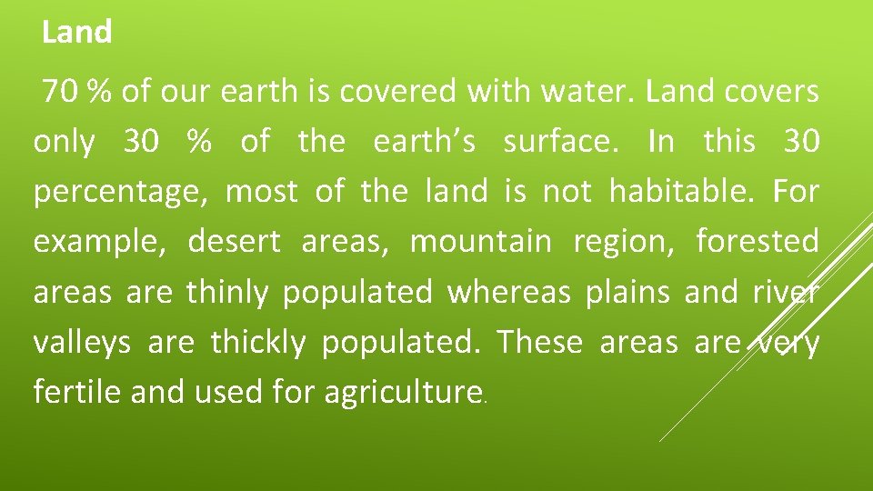 Land 70 % of our earth is covered with water. Land covers only 30