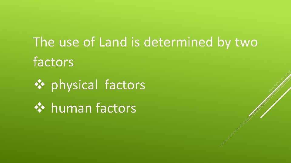 The use of Land is determined by two factors v physical factors v human