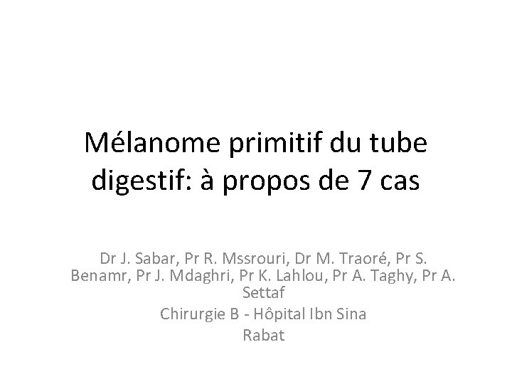 Mélanome primitif du tube digestif: à propos de 7 cas Dr J. Sabar, Pr