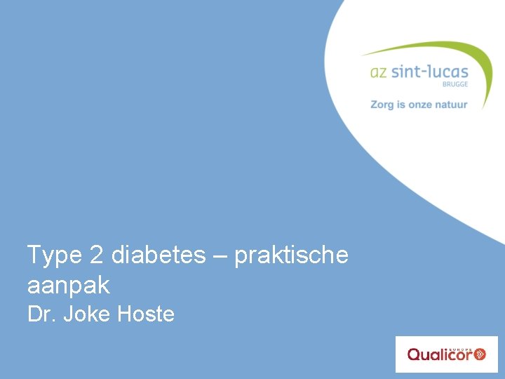 Type 2 diabetes – praktische aanpak Dr. Joke Hoste 