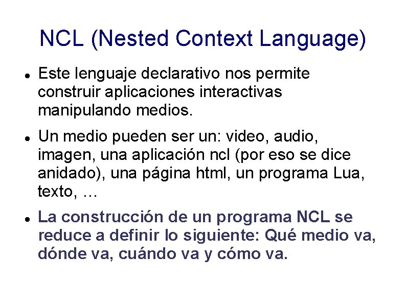 NCL (Nested Context Language) Este lenguaje declarativo nos permite construir aplicaciones interactivas manipulando medios.