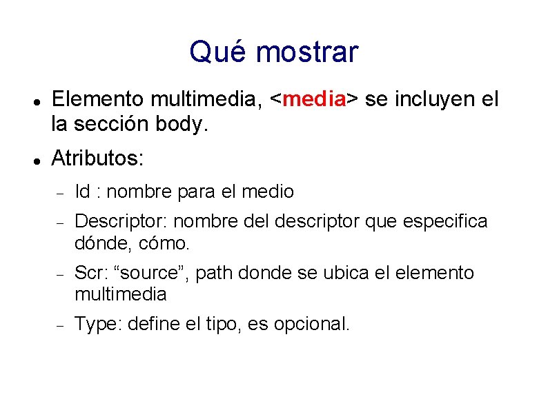 Qué mostrar Elemento multimedia, <media> se incluyen el la sección body. Atributos: Id :
