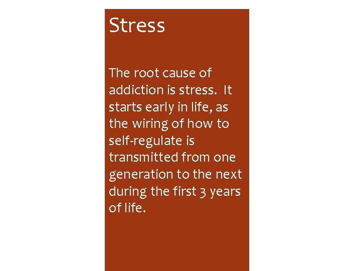 Stress The root cause of addiction is stress. It starts early in life, as