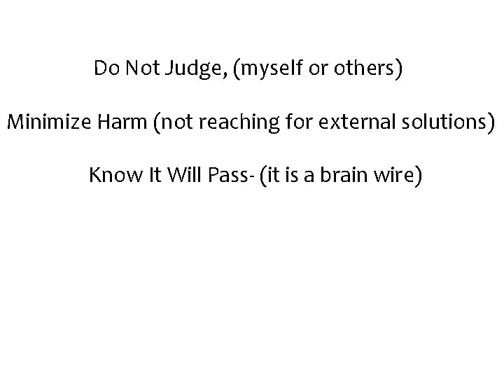 Do Not Judge, (myself or others) Minimize Harm (not reaching for external solutions) Know