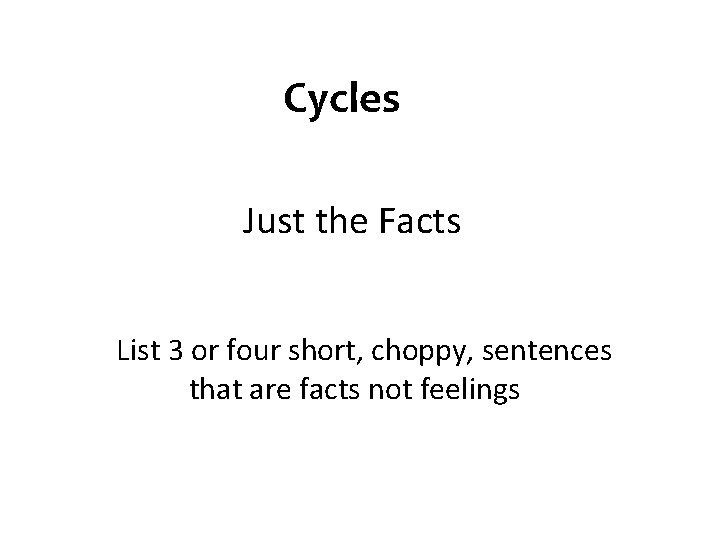 Cycles Just the Facts List 3 or four short, choppy, sentences that are facts