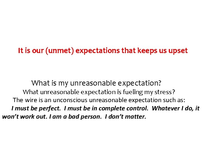 It is our (unmet) expectations that keeps us upset What is my unreasonable expectation?