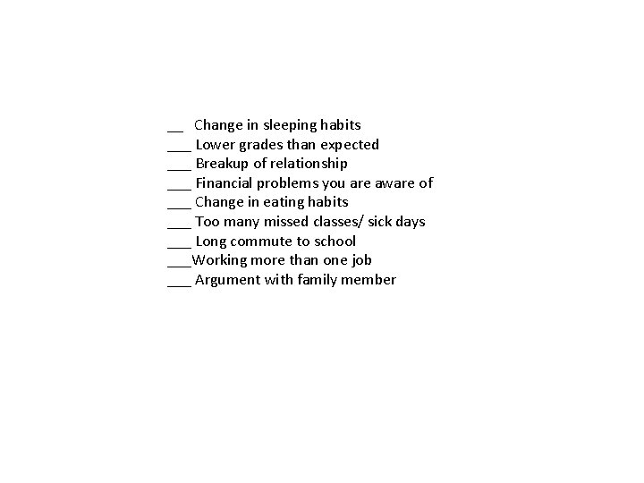 __ Change in sleeping habits ___ Lower grades than expected ___ Breakup of relationship