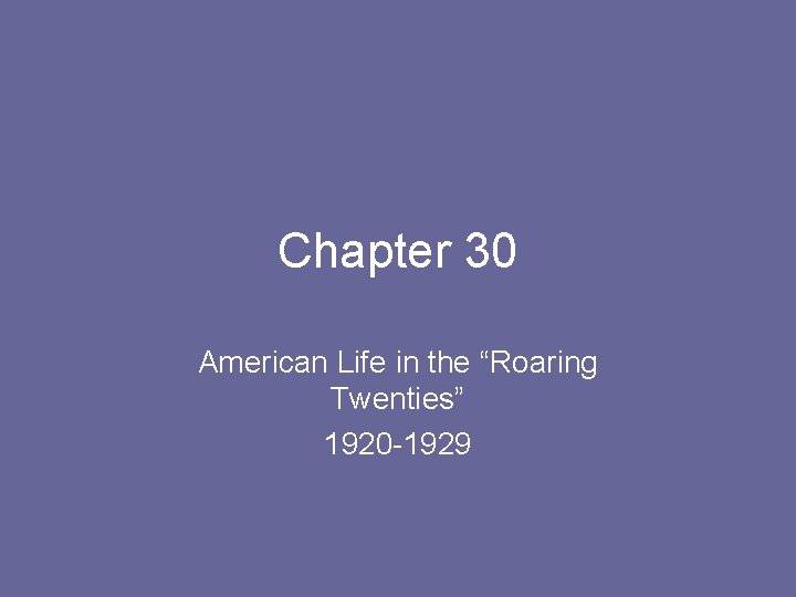 Chapter 30 American Life in the “Roaring Twenties” 1920 -1929 