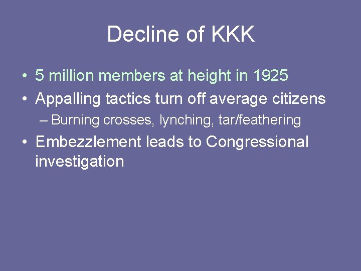 Decline of KKK • 5 million members at height in 1925 • Appalling tactics