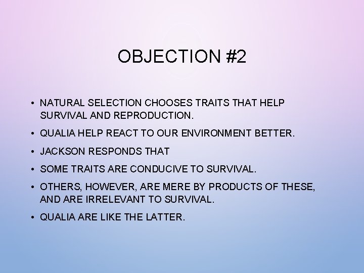 OBJECTION #2 • NATURAL SELECTION CHOOSES TRAITS THAT HELP SURVIVAL AND REPRODUCTION. • QUALIA