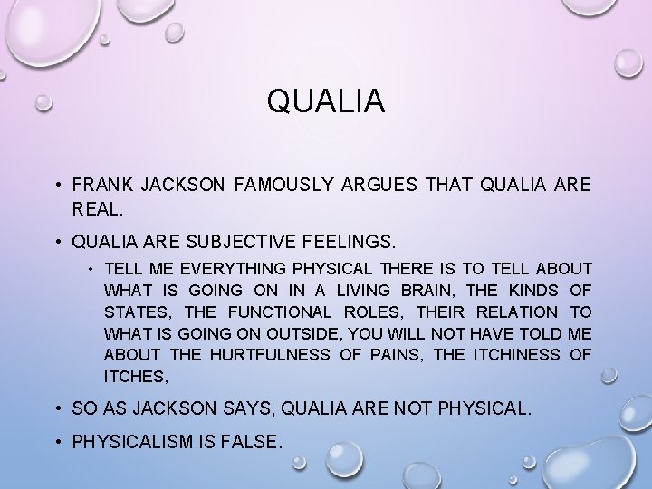 QUALIA • FRANK JACKSON FAMOUSLY ARGUES THAT QUALIA ARE REAL. • QUALIA ARE SUBJECTIVE