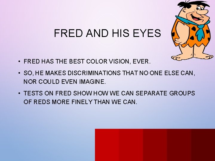 FRED AND HIS EYES • FRED HAS THE BEST COLOR VISION, EVER. • SO,