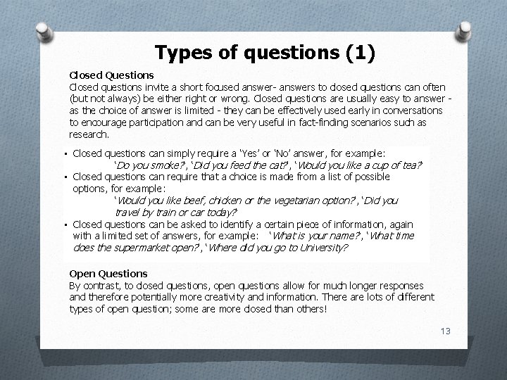 Types of questions (1) Closed Questions Closed questions invite a short focused answer- answers