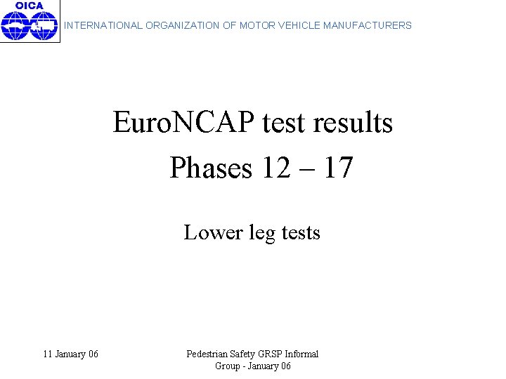 INTERNATIONAL ORGANIZATION OF MOTOR VEHICLE MANUFACTURERS Euro. NCAP test results Phases 12 – 17