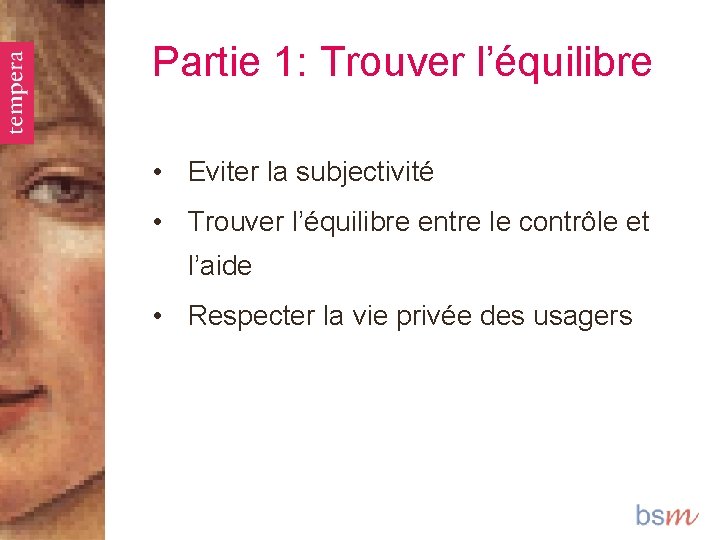 Partie 1: Trouver l’équilibre • Eviter la subjectivité • Trouver l’équilibre entre le contrôle