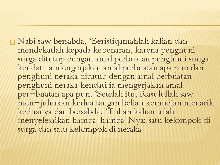 � Nabi saw bersabda, ‘Beristiqamahlah kalian dan mendekatlah kepada kebenaran, karena penghuni surga ditutup