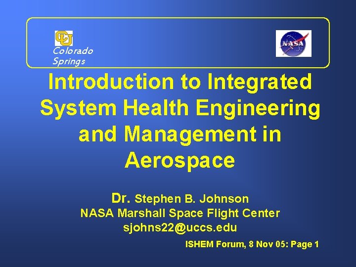 Colorado Springs Introduction to Integrated System Health Engineering and Management in Aerospace Dr. Stephen