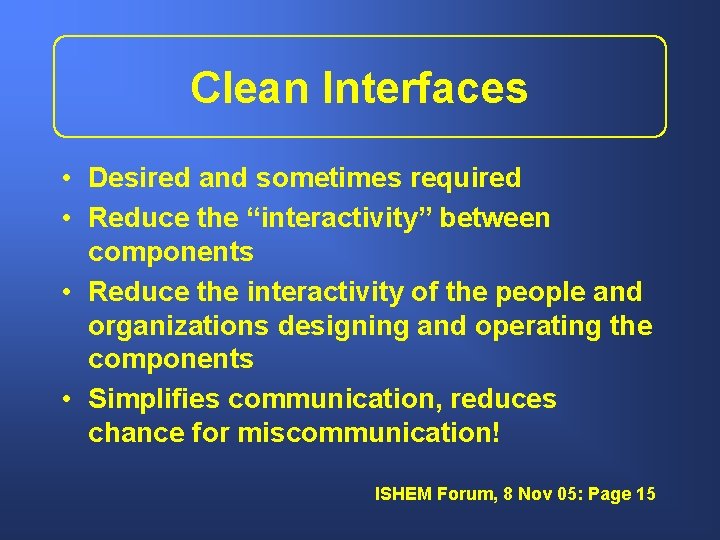 Clean Interfaces • Desired and sometimes required • Reduce the “interactivity” between components •