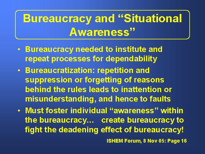 Bureaucracy and “Situational Awareness” • Bureaucracy needed to institute and repeat processes for dependability