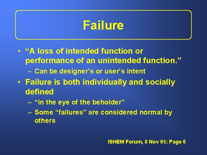 Failure • “A loss of intended function or performance of an unintended function. ”