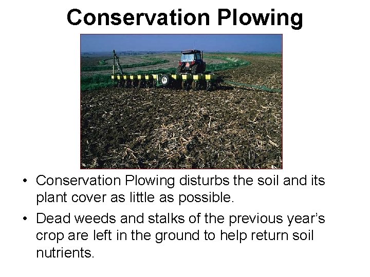 Conservation Plowing • Conservation Plowing disturbs the soil and its plant cover as little