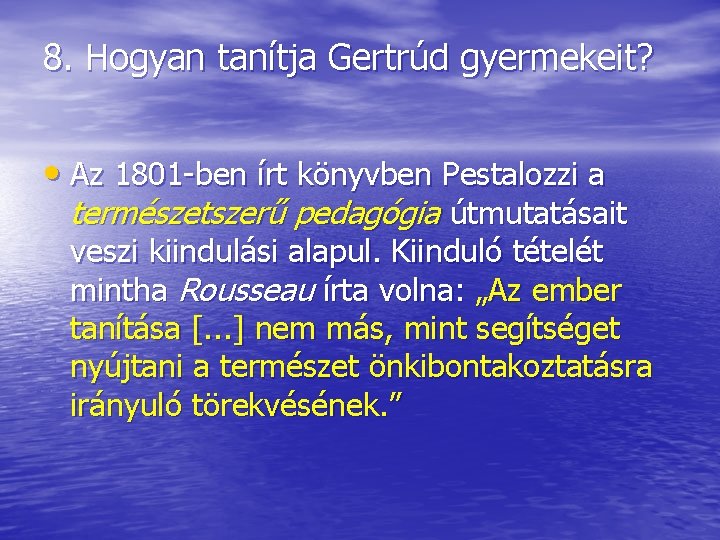 8. Hogyan tanítja Gertrúd gyermekeit? • Az 1801 ben írt könyvben Pestalozzi a természetszerű