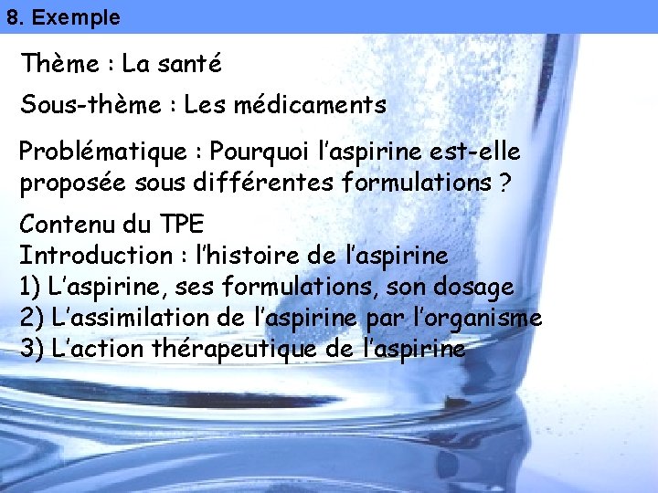 8. Exemple Thème : La santé Sous-thème : Les médicaments Problématique : Pourquoi l’aspirine