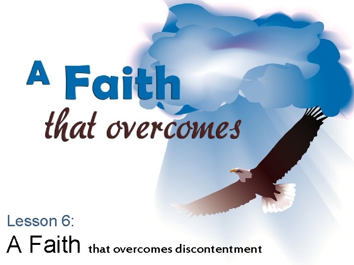Lesson 6: A Faith that overcomes discontentment 