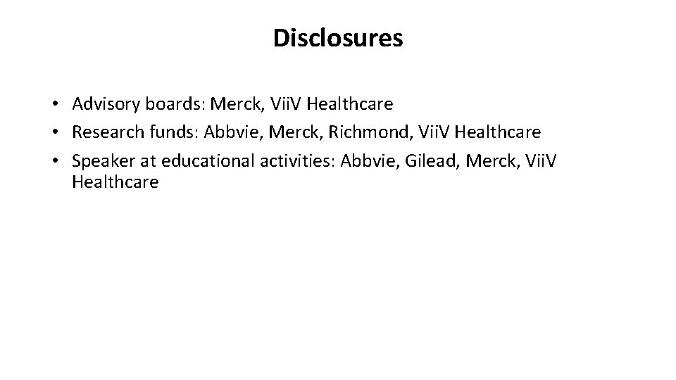 Disclosures • Advisory boards: Merck, Vii. V Healthcare • Research funds: Abbvie, Merck, Richmond,