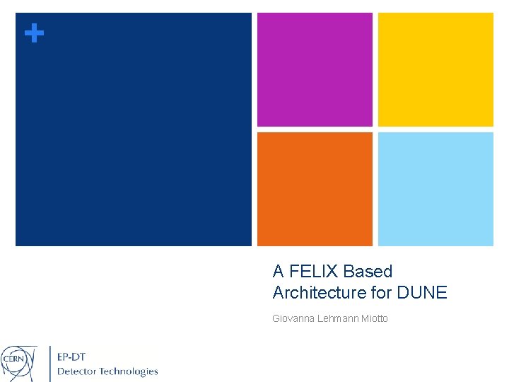 + A FELIX Based Architecture for DUNE Giovanna Lehmann Miotto 